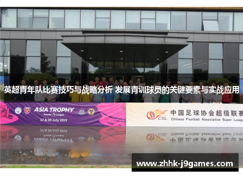 英超青年队比赛技巧与战略分析 发展青训球员的关键要素与实战应用 英超青年队比赛技巧与战略分析 发展青训球员的关键要素与实战应用