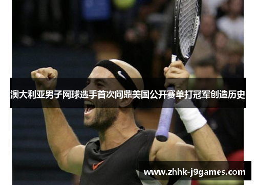 澳大利亚男子网球选手首次问鼎美国公开赛单打冠军创造历史