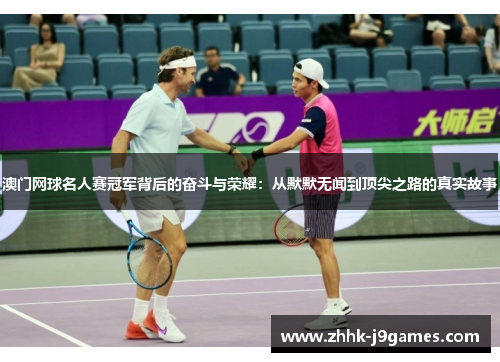 澳门网球名人赛冠军背后的奋斗与荣耀:从默默无闻到顶尖之路的真实故事 澳门网球名人赛冠军背后的奋斗与荣耀:从默默无闻到顶尖之路的真实故事