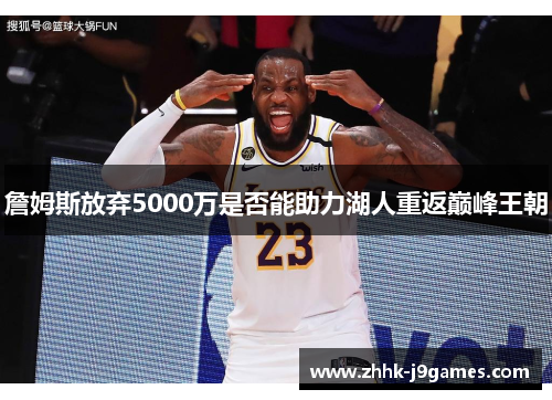 詹姆斯放弃5000万是否能助力湖人重返巅峰王朝