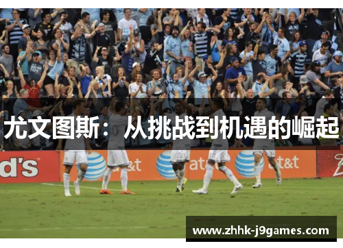 尤文图斯：从挑战到机遇的崛起