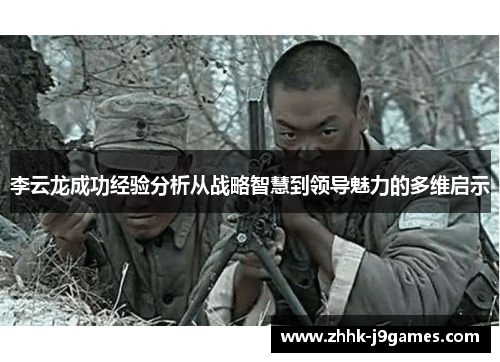 李云龙成功经验分析从战略智慧到领导魅力的多维启示