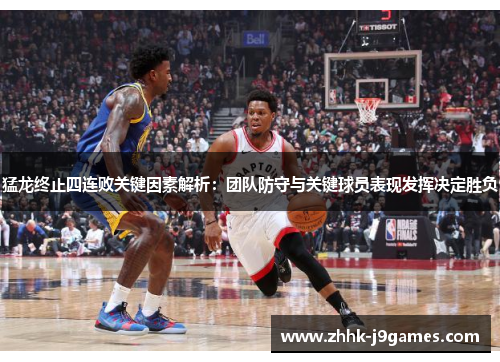 猛龙终止四连败关键因素解析：团队防守与关键球员表现发挥决定胜负