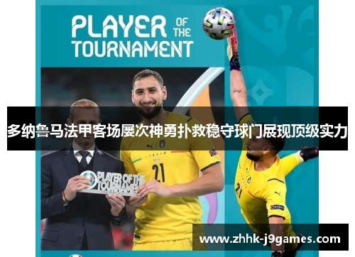 多纳鲁马法甲客场屡次神勇扑救稳守球门展现顶级实力 多纳鲁马法甲客场屡次神勇扑救稳守球门展现顶级实力