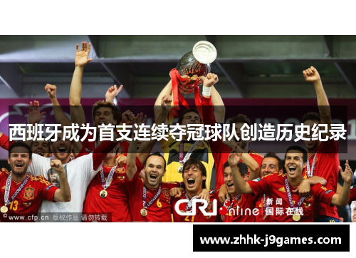 西班牙成为首支连续夺冠球队创造历史纪录 西班牙成为首支连续夺冠球队创造历史纪录